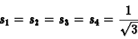 \begin{displaymath}s_1 = s_2 = s_3 = s_4 = \frac{1}{\sqrt{3}} \end{displaymath}