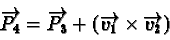 \begin{displaymath}\overrightarrow{P_4} = \overrightarrow{P_3} +
(\overrightarrow{v_1} \times \overrightarrow{v_2}) \end{displaymath}